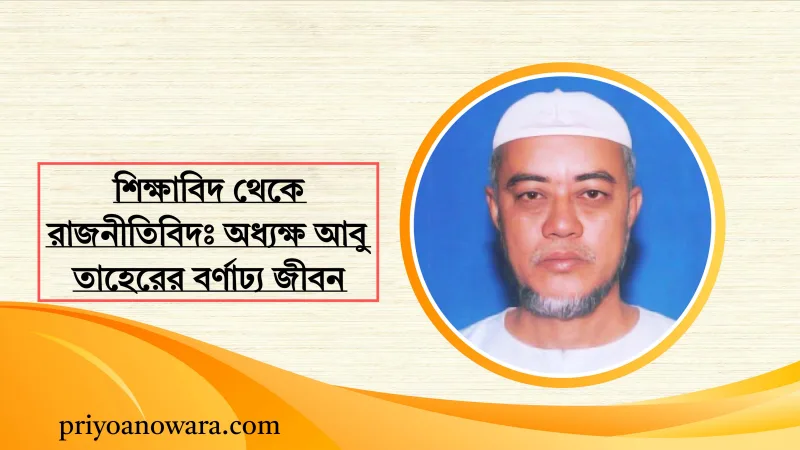 শিক্ষাবিদ থেকে রাজনীতিবিদঃ অধ্যক্ষ আবু তাহেরের বর্ণাঢ্য জীবন